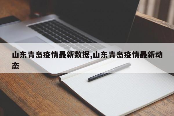 山东青岛疫情最新数据,山东青岛疫情最新动态